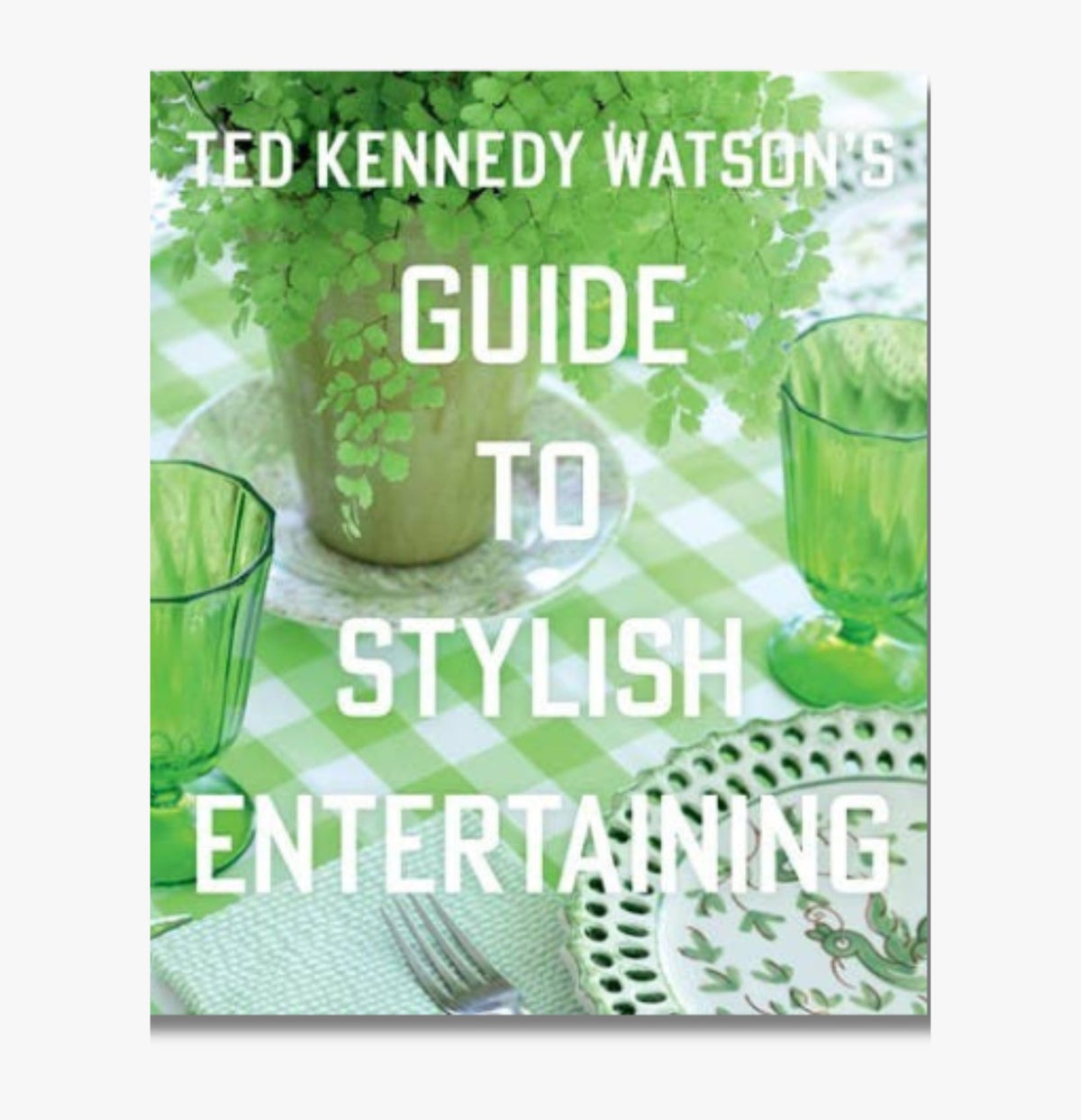 Ted Kennedy Watson’s Guide to Stylish Entertaining